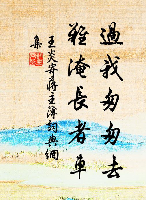 王炎过我匆匆去，难淹长者车书法作品欣赏