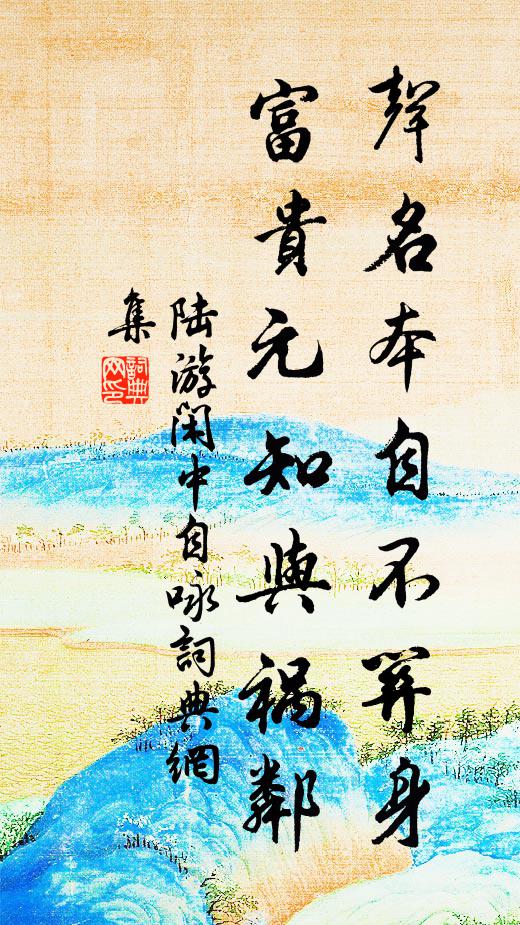 陆游声名本自不关身，富贵元知与祸邻书法作品欣赏
