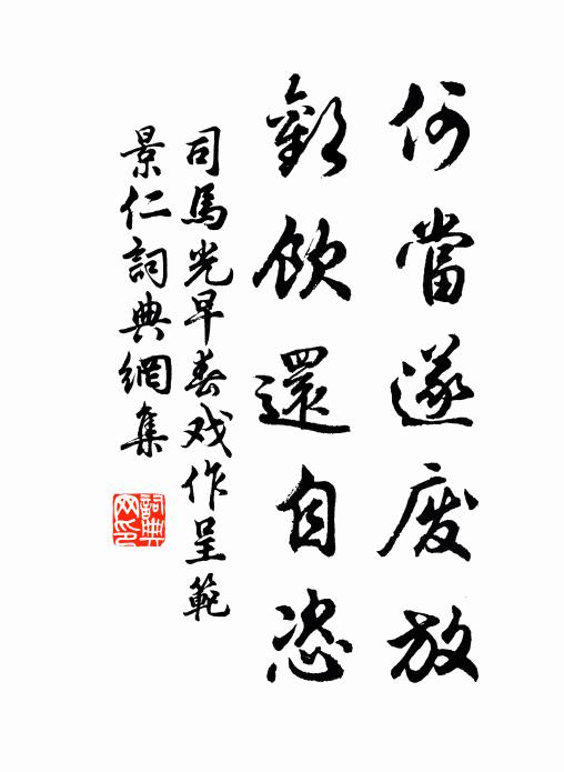司马光何当遂废放，欢饮还自恣书法作品欣赏