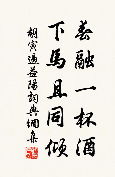 胡寅春融一杯酒，下马且同倾书法作品欣赏