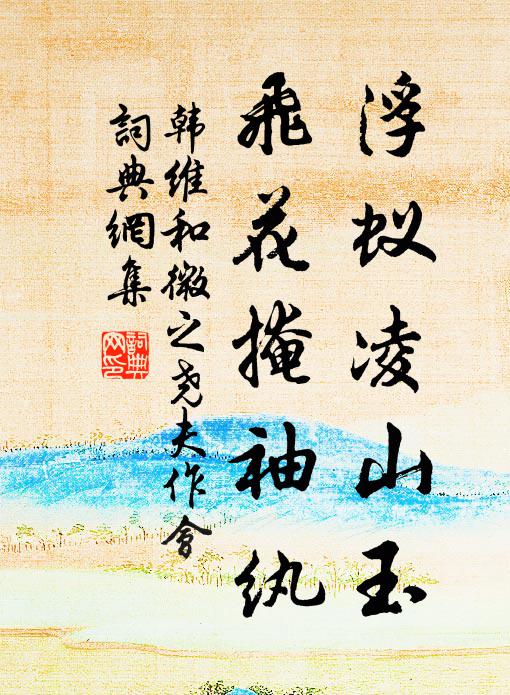 韩维浮蚁凌山玉，飞花掩袖纨书法作品欣赏