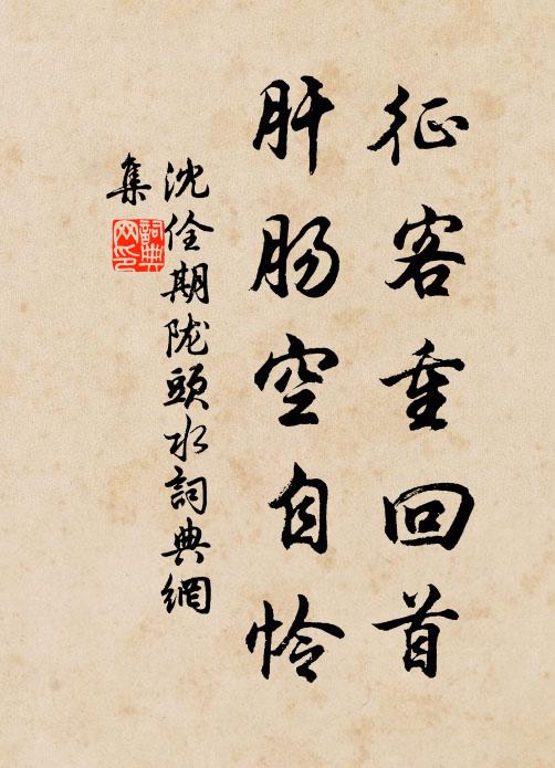 沈佺期征客重回首，肝肠空自怜书法作品欣赏