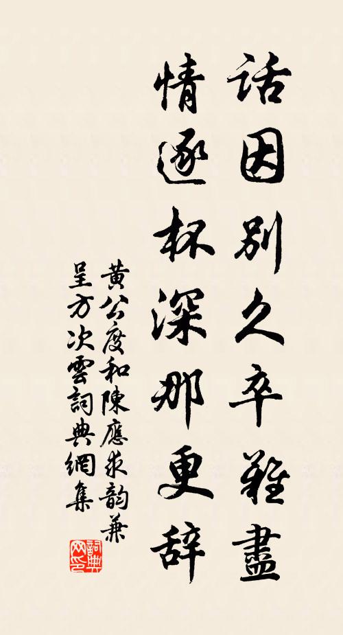 黄公度话因别久卒难尽，情逐杯深那更辞书法作品欣赏