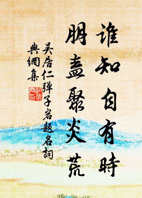 吴居仁谁知自有时，朋盍聚炎荒书法作品欣赏