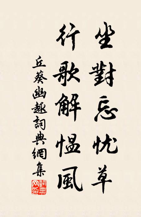 丘葵坐对忘忧草，行歌解愠风书法作品欣赏
