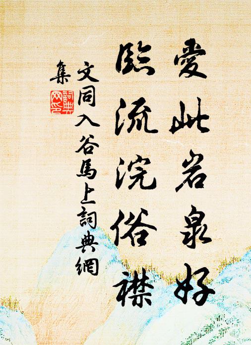文同爱此岩泉好，临流浣俗襟书法作品欣赏