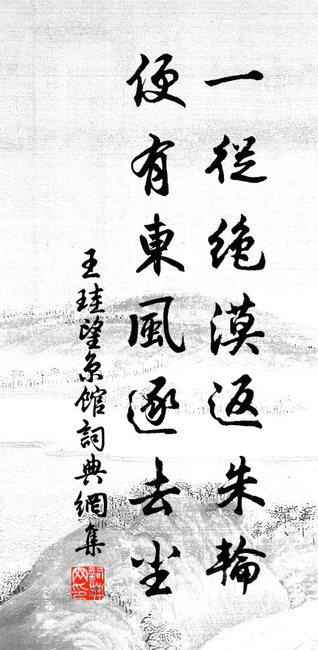 王珪一从绝漠返朱轮，便有东风逐去尘书法作品欣赏