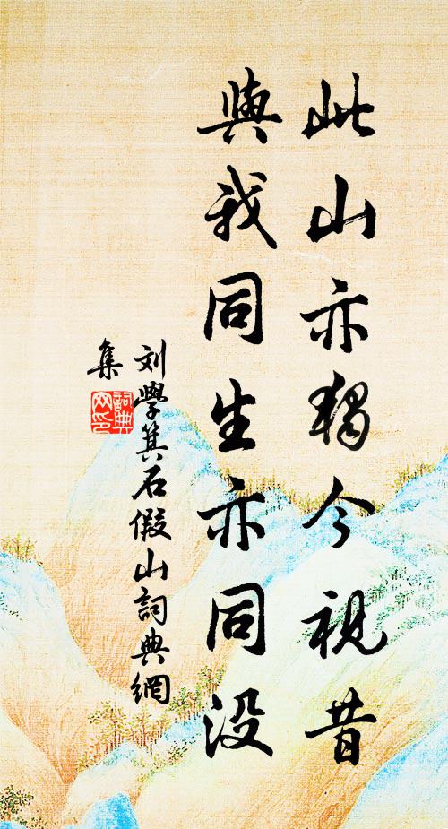 刘学箕此山亦独今视昔，与我同生亦同没书法作品欣赏