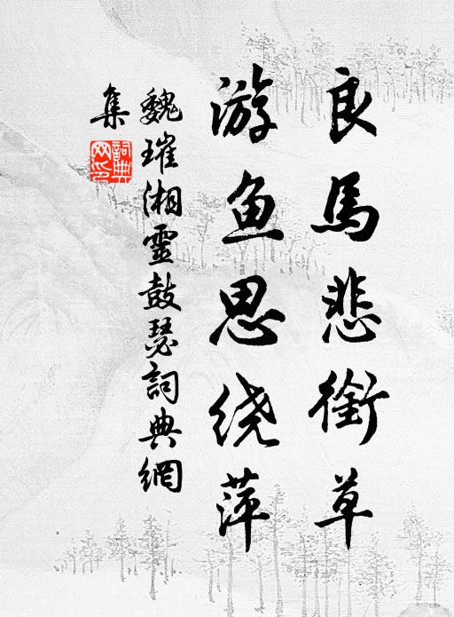 魏璀良马悲衔草，游鱼思绕萍书法作品欣赏