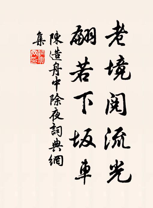陈造老境阅流光，翩若下坂车书法作品欣赏