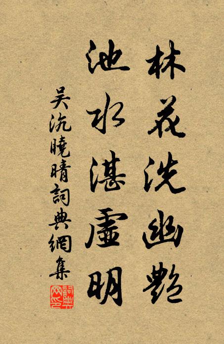 吴沆林花洗幽艳，池水湛虚明书法作品欣赏