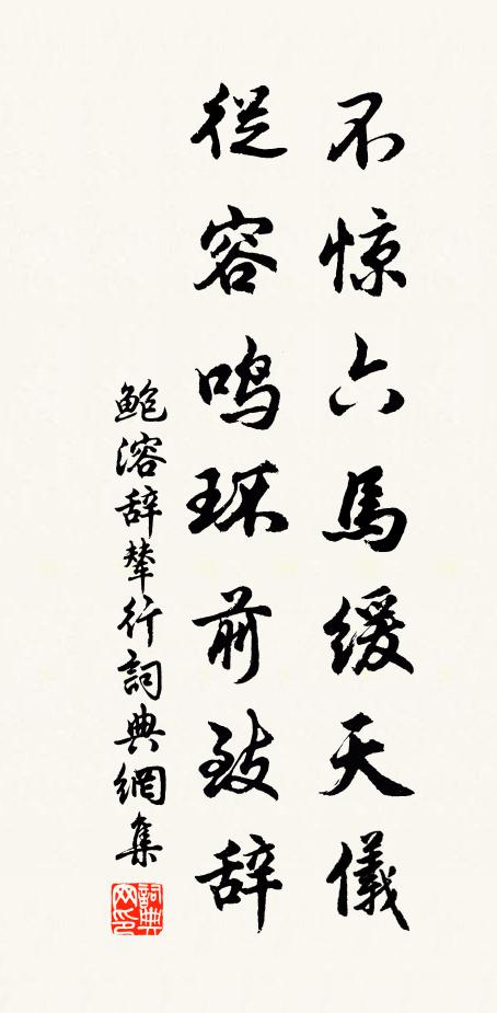 鲍溶不惊六马缓天仪，从容鸣环前致辞书法作品欣赏