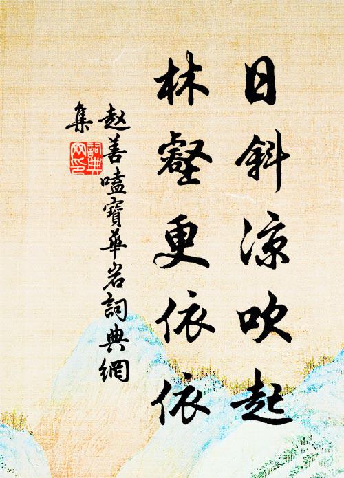 赵善嗑日斜凉吹起，林壑更依依书法作品欣赏