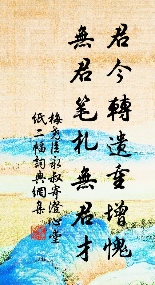 梅尧臣君今转遗重增愧，无君笔札无君才书法作品欣赏