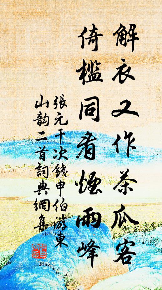 张元干解衣又作茶瓜客，倚槛同看烟雨峰书法作品欣赏