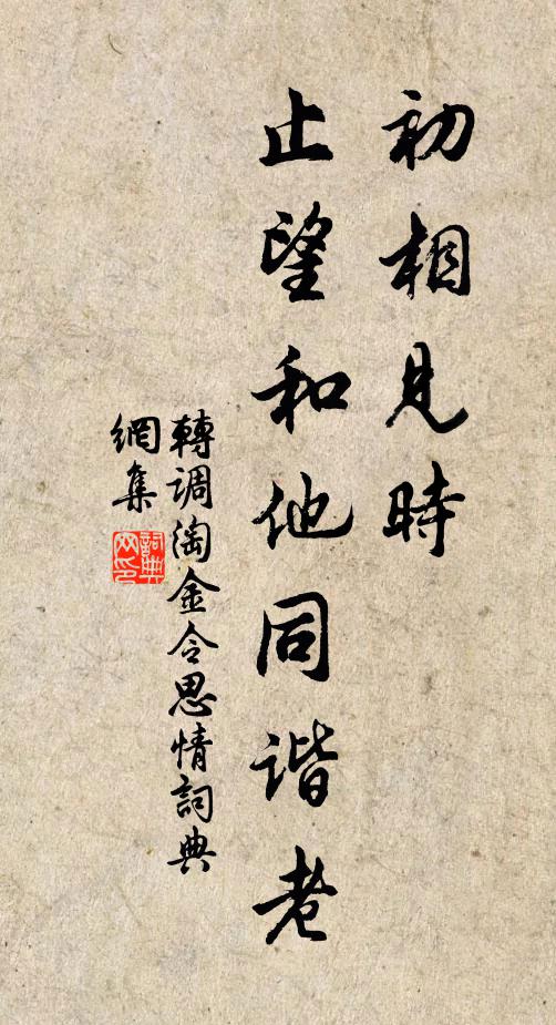 佚名初相见时，止望和他同谐老书法作品欣赏