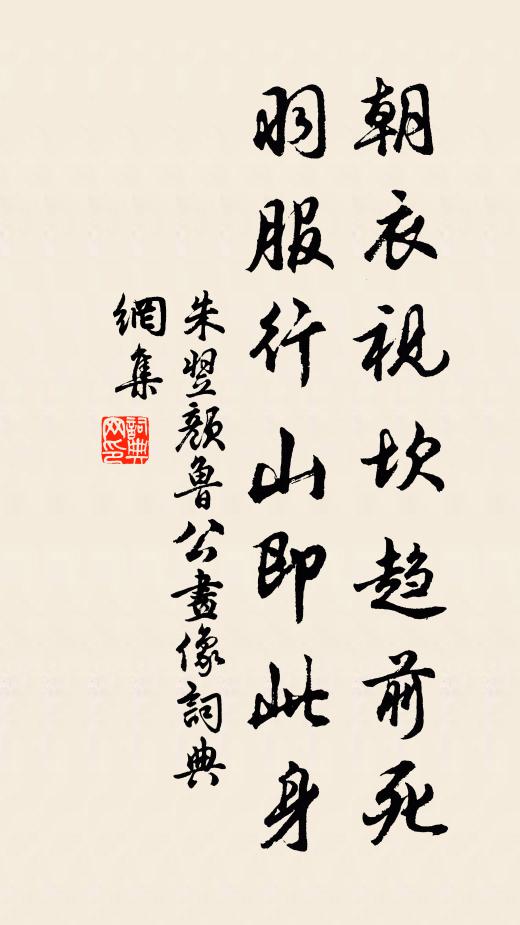 朱翌朝衣视坎趋前死，羽服行山即此身书法作品欣赏