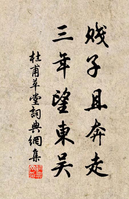 杜甫贱子且奔走，三年望东吴书法作品欣赏