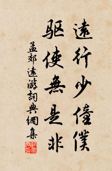 孟郊远行少僮仆，驱使无是非书法作品欣赏