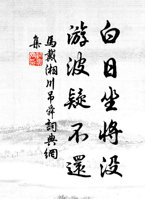 马戴白日坐将没，游波疑不还书法作品欣赏