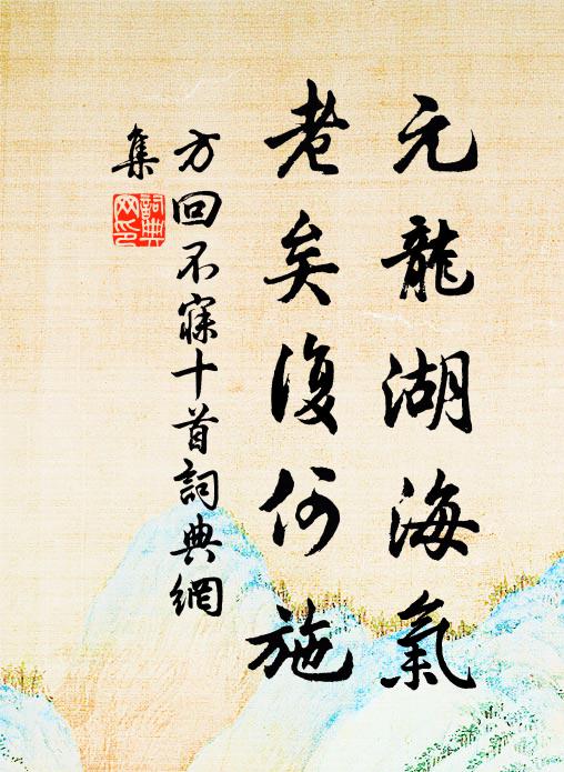 方回元龙湖海气，老矣复何施书法作品欣赏