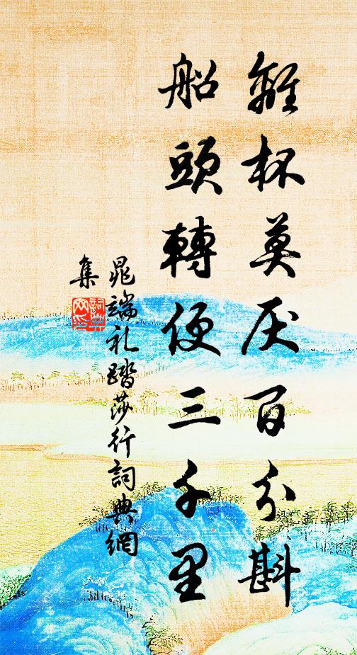 晁端礼离杯莫厌百分斟，船头转便三千里书法作品欣赏