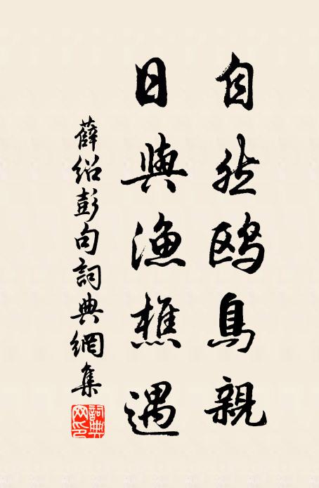 薛绍彭自然鸥鸟亲，日与渔樵遇。书法作品欣赏