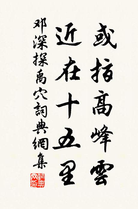 邓深或指高峰云,近在十五里书法作品欣赏