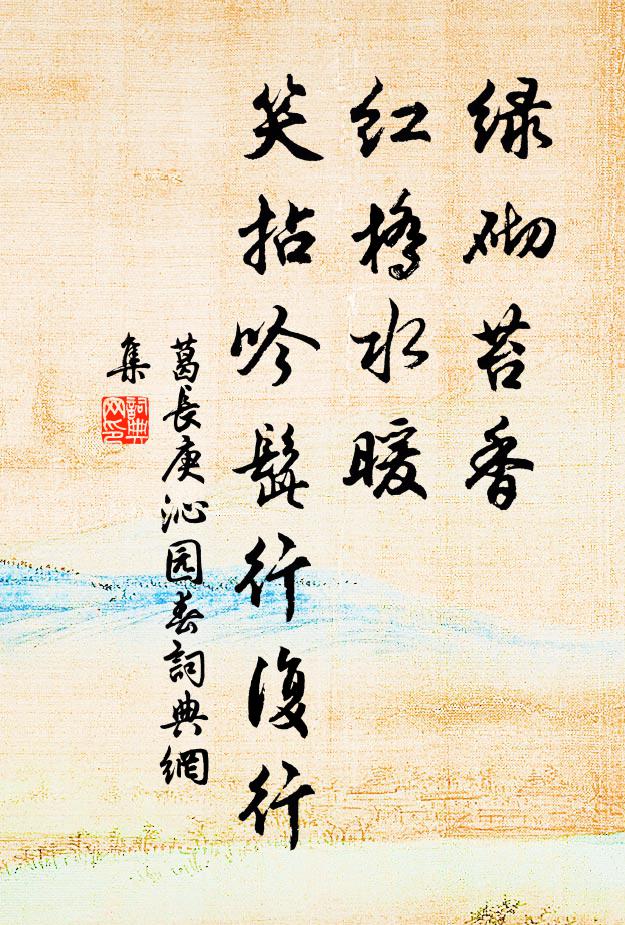 葛长庚绿砌苔香，红桥水暖，笑拈吟髭行复行书法作品欣赏