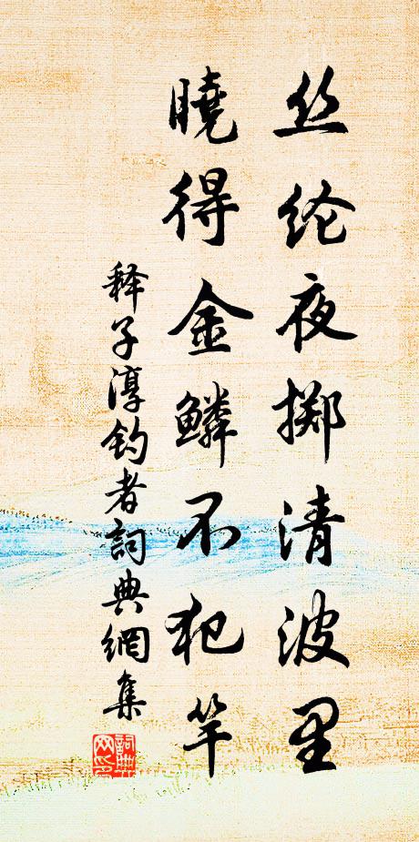 释子淳丝纶夜掷清波里，晓得金鳞不犯竿书法作品欣赏