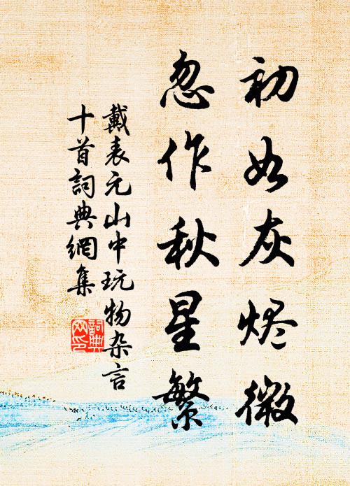戴表元初如灰烬微，忽作秋星繁书法作品欣赏