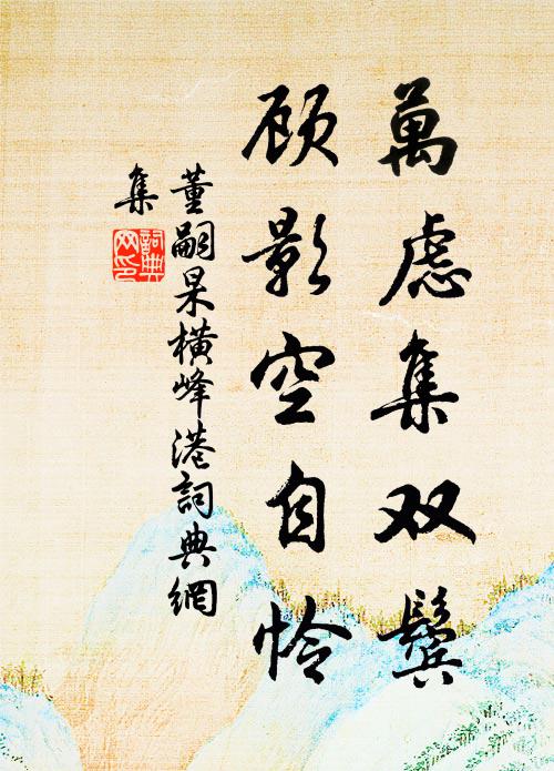 董嗣杲万虑集双鬓，顾影空自怜书法作品欣赏