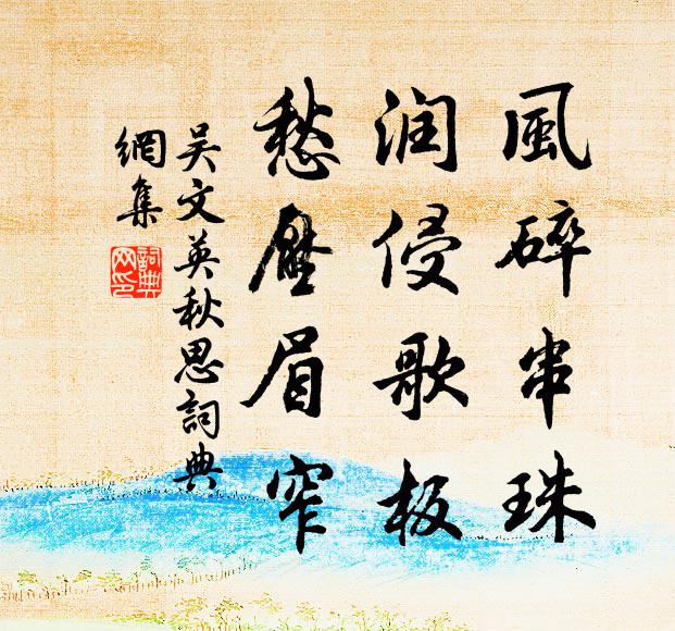 吴文英风碎串珠，润侵歌板，愁压眉窄书法作品欣赏
