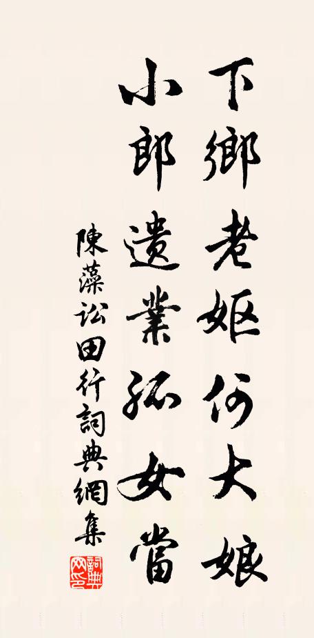 陈藻下乡老妪何大娘，小郎遗业孤女当书法作品欣赏