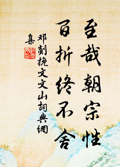 邓剡至哉朝宗性，百折终不舍书法作品欣赏