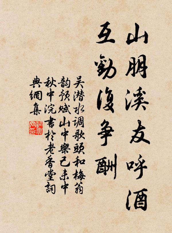 吴潜山朋溪友呼酒，互劝复争酬书法作品欣赏