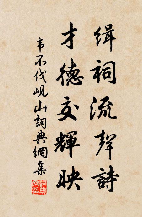 韦不伐缉祠流声诗，才德交辉映书法作品欣赏