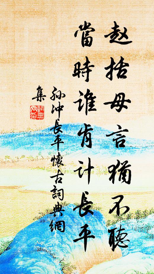 孙冲赵括母言犹不听，当时谁肯计长平书法作品欣赏