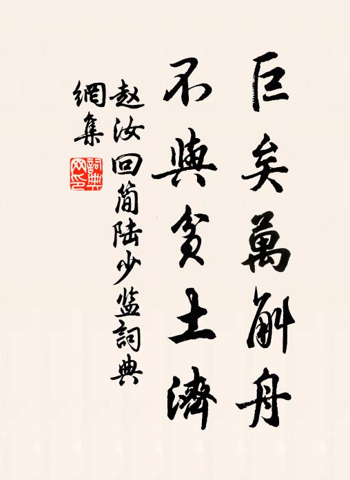 赵汝回巨矣万斛舟，不与贫土济书法作品欣赏