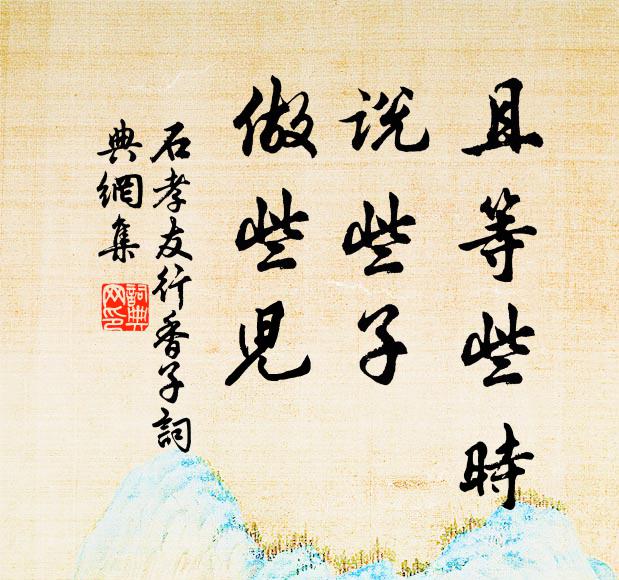 石孝友且等些时，说些子，做些儿书法作品欣赏