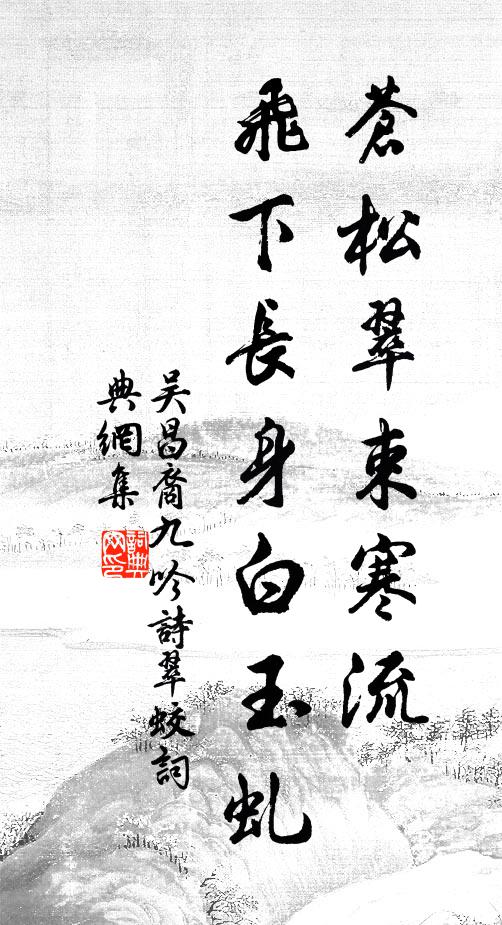吴昌裔苍松翠束寒流，飞下长身白玉虬书法作品欣赏