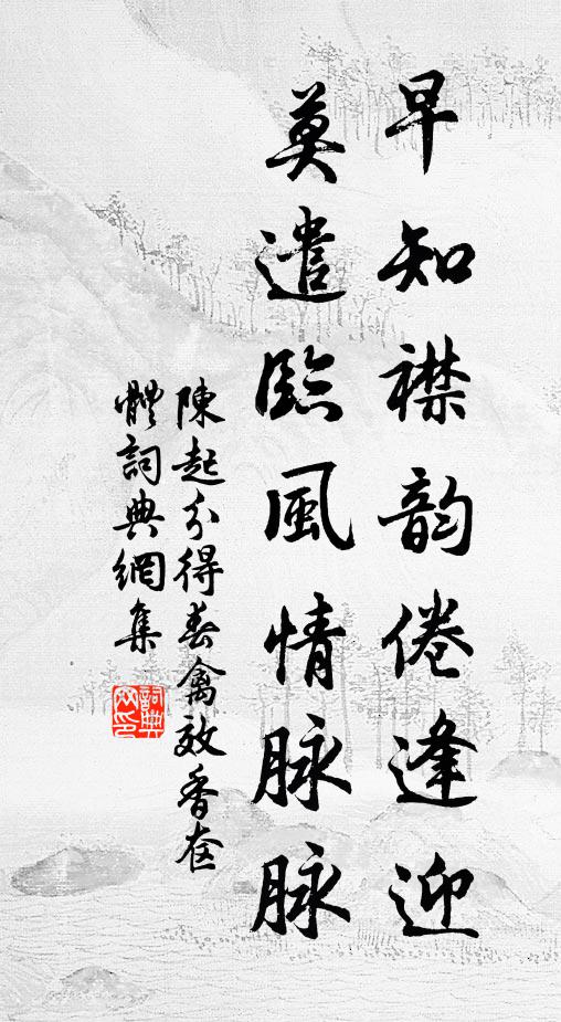 陈起早知襟韵倦逢迎，莫遣临风情脉脉书法作品欣赏