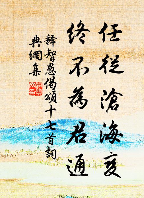 释智愚任从沧海变，终不为君通书法作品欣赏