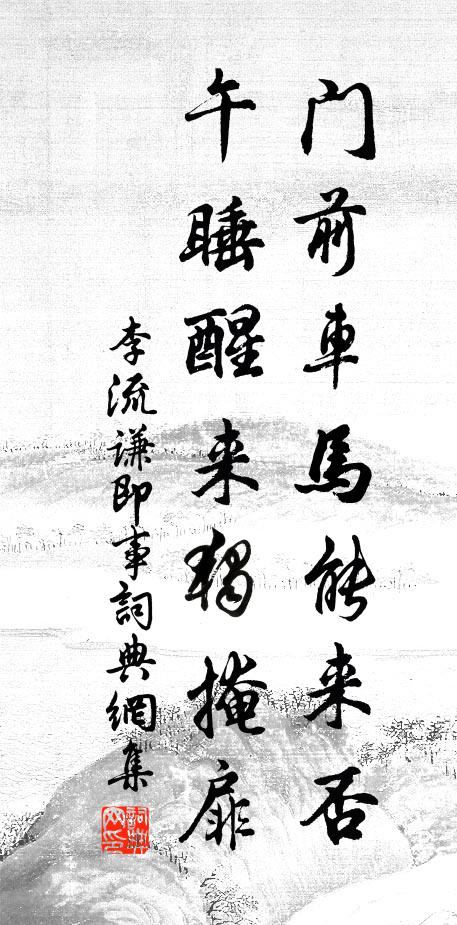 李流谦门前车马能来否，午睡醒来独掩扉书法作品欣赏
