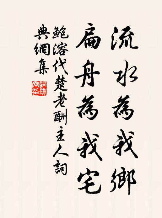 鲍溶流水为我乡，扁舟为我宅书法作品欣赏