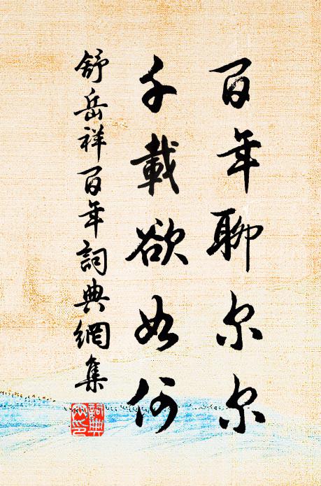 舒岳祥百年聊尔尔，千载欲如何书法作品欣赏
