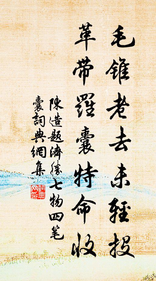 陈造毛锥老去未轻投，革带罗囊特命收书法作品欣赏