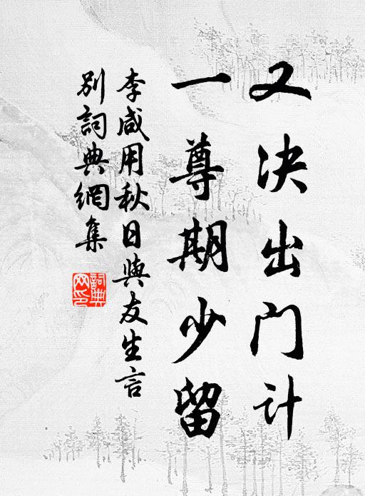 李咸用又决出门计，一尊期少留书法作品欣赏