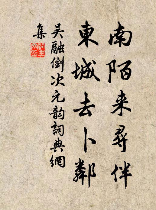 吴融南陌来寻伴，东城去卜邻书法作品欣赏