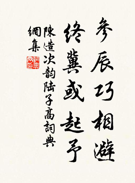 陈造参辰巧相避，终冀或起予书法作品欣赏